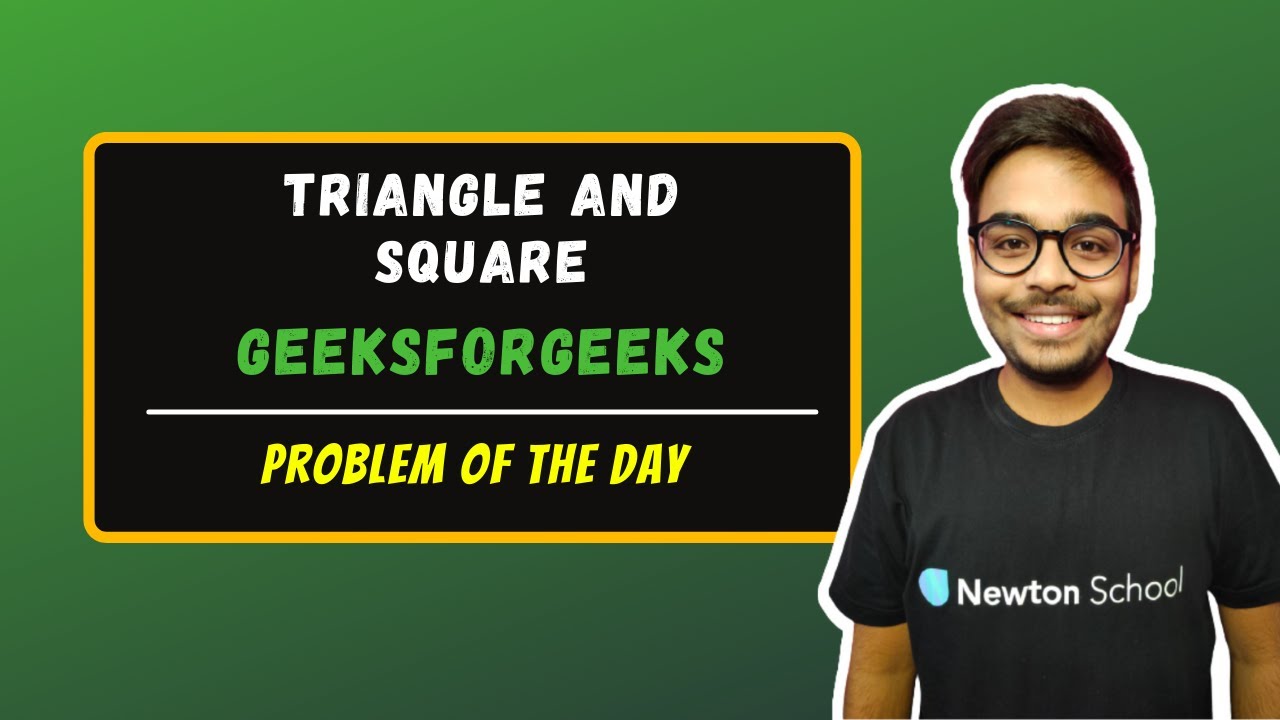 Triangle And Square Geeksforgeeks Problem Of The Day Youtube