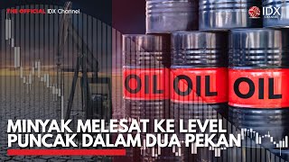 Minyak Melesat ke Level Puncak dalam Dua Pekan | IDX CHANNEL