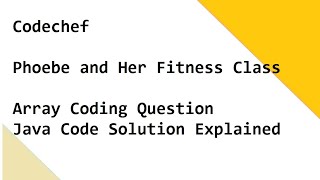 Codechef - Phoebe and Her Fitness Class - Array Coding Question - Java Code Solution Explained
