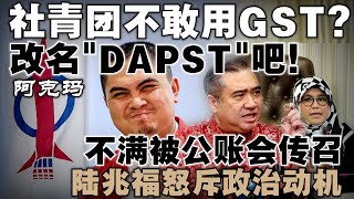 阿克玛呛社青团：不敢用GST？改名DAPST吧！陆兆福怒斥公账会传召含政治动机