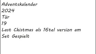 Adventskalender 2024 Tür 19 Last Christmas Als 16Tel Version Am Set Gespielt