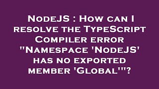 NodeJS : How can I resolve the TypeScript Compiler error "Namespace 'NodeJS' has no exported member