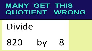 Divide     820      by     8  many  get  this  quotient   wrong