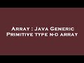Array : Java Generic Primitive type n-d array