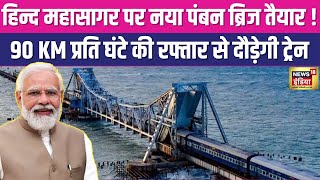 Pamban Bridge: हिन्द महासागर पर नया पंबन ब्रिज तैयार!, 90 KM प्रति घंटे की रफ्तार से दौड़ेगी ट्रेन