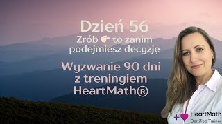 Zrób 👉🏻 to zanim podejmiesz decyzję. Dzień 56 - 90 dniowego wyzwania z treningiem HeartMath®