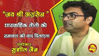 जय श्री अग्रसेन धारावाहिक लोगो को रामायण की याद दिलाएगा ।।डायरेक्टर सुशील जैन।। अग्रविश्व टीवी