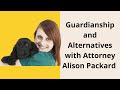 Guardianship and Alternatives  with Attorney Alison Packard