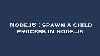 NodeJS : spawn a child process in node.js