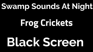Swamp Sounds at Night -Frogs, Crickets,Forest Night Ambiance|Swamp Sounds Black Screen|Sleep Sounds|