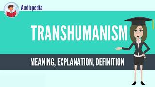 What Is TRANSHUMANISM? TRANSHUMANISM Definition \u0026 Meaning