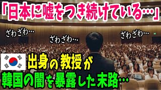 【海外の反応】K国「裏切りものは我が国から出ていけ！」K国出身の教授が真実を暴露した結果…とんでもないことに…【日本のあれこれ】