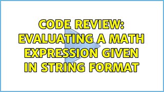Code Review: Evaluating a math expression given in string format (3 Solutions!!)