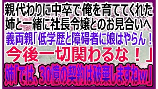 【感動する話】親代わりに俺を育ててくれた姉と社長令嬢とのお見合いへ。義両親「低学歴と障碍者に娘はやらん！今度一切関わるな！」姉「では、30億の契約も破棄しますね」→実は