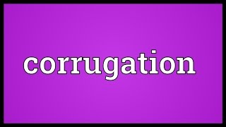 Corrugation Meaning