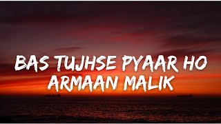 Bas Tujhse Pyaar Ho (LYRICS) - Armaan Malik | Vedika Pinto, Rochak Kohli, Kumaar | Charit Desai