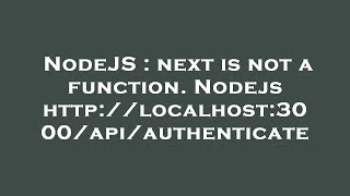 NodeJS : next is not a function. Nodejs http://localhost:3000/api/authenticate