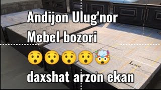 Andijon Ulug'nor mebel bozori arzon ekan