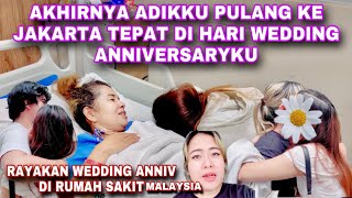 AKHIRNYA ADIKKU PULANG KE JAKARTA TEPAT DI HARI WEDDING ANNIVERSARYKU, UPDATE KONDISI MAMAKU