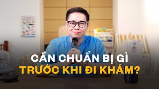 Cần chuẩn bị gì trước khi đi khám? - Bác sĩ Cung