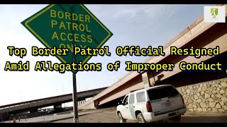 Reporter: Top Border Patrol Official Resigned Amid Allegations of Improper Conduct