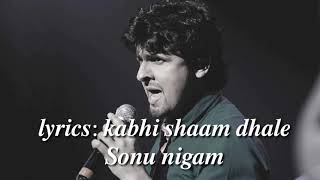 ||Lyrics song: kabhi shaam dhale || heart touching song || sonu nigam ||
