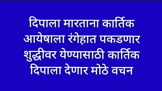 दिपाला मारताना कार्तिक आयेषाला रंगेहात पकडणार शुद्धीवर येण्यासाठी कार्तिक दिपाला देणार मोठे वचन