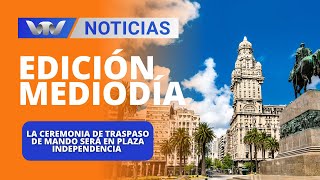 Edición Mediodía 28/02 | La ceremonia de traspaso de mando será en Plaza Independencia