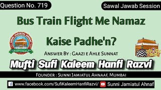 Q. 719 | Bus Train Flight Me Namaz Kaise Padhe'n? | Mufti Sufi Kaleem Hanfi Razvi Sahab | S.J.A.