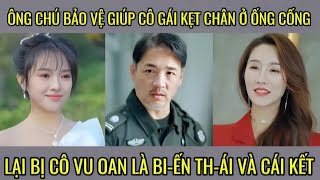 Ông chú bảo vệ giúp cô gái kẹt chân ở ống cống lại bị cô vu oan là bi-ế-n th-á-i và cái kết