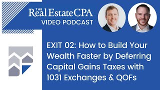 Exit 02: How to Build Your Wealth Faster by Deferring Capital Gains Taxes with 1031 Exchanges & QOFs