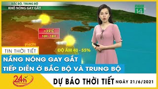 Dự báo thời tiết hôm nay mới nhất ngày 21/06/2021 Dự báo thời tiết 3 ngày tới Hà Nội nắng nóng 41 độ