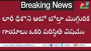 లారీ ఢీకొని ఆటో బోల్తా ముగ్గురికి గాయాలు ఒకరి పరిస్థితి విషమం