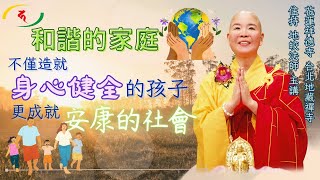 和諧的家庭不僅造就身心健全的孩子，進而成就美好安康的社會～佛法與健康【第11集】地皎法師佛學講座(台北)