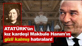 🇹🇷 Atatürk'ün kızkardeşi, Makbule Hanım'ın gizli kalmış hatıraları! (İLK KEZ)