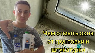 Чем отмыть окна от грунтовки и штукатурки после ремонта в квартире