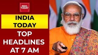 Top Headlines At 7 AM | PM Modi's Women Empowerment Push In Prayagraj | December 21, 2021