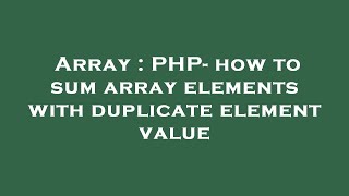 Array : PHP- how to sum array elements with duplicate element value