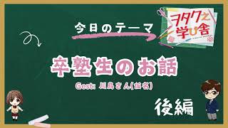 【ヲタク之学び舎】卒塾生のお話 後編！