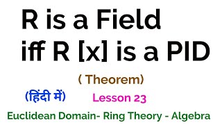 R is a Field iff Polynomial Ring R[x] is Principal Ideal Domain -  Proof- ED - Lesson 20