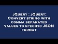 jQuery : jQuery: Convert string with comma separated values to specific JSON format