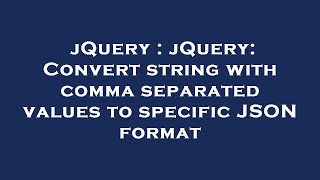 jQuery : jQuery: Convert string with comma separated values to specific JSON format