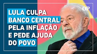 Lula culpa Banco Central pela alta dos alimentos e pede ajuda do povo