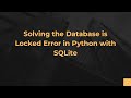 Solving the Database is Locked Error in Python with SQLite