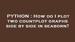PYTHON : How do I plot two countplot graphs side by side in seaborn?