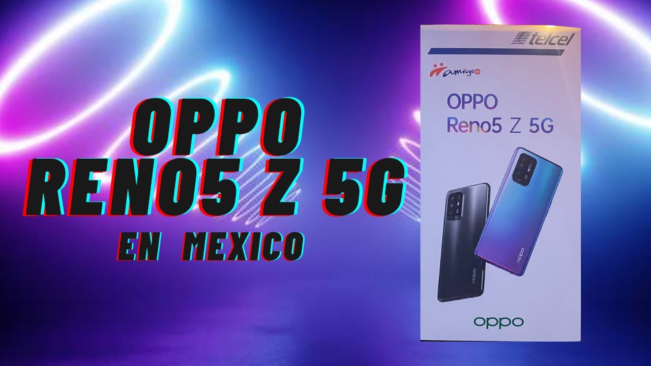 OPPO Reno5 Z 5G En México | UNBOXING Y PRIMERAS IMPRESIONES - YouTube