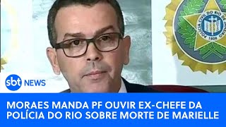 🔴SBT News na TV: Moraes manda PF ouvir ex-chefe da polícia do Rio sobre morte de Marielle