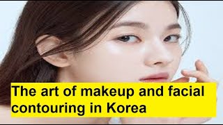 The art of makeup and facial contouring in Korea