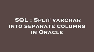 SQL : Split varchar into separate columns in Oracle