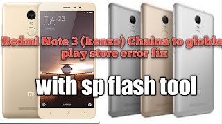 redmi note 3(kanzo) chaina to globle change \u0026 playstore error fix